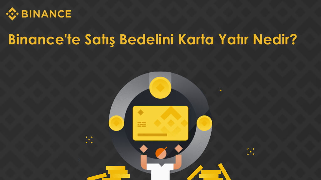 Binance’te Satış Bedelini Karta Yatır Nedir?