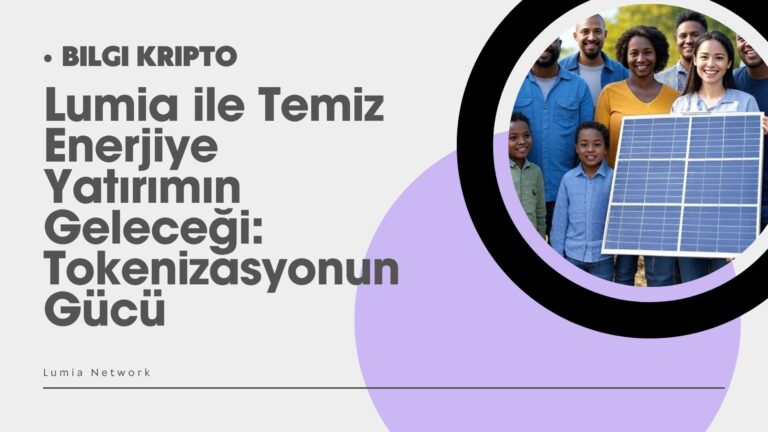 Lumia ile Temiz Enerjiye Yatırımın Geleceği: Tokenizasyonun Gücü