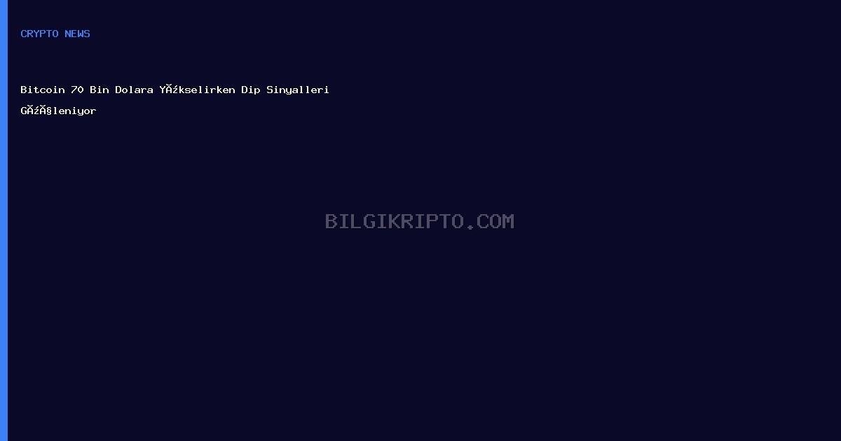 Bitcoin 70 Bin Dolara Yükselirken Dip Sinyalleri Güçleniyor