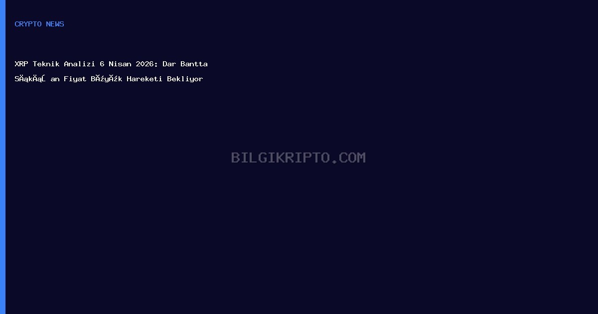XRP Teknik Analizi 6 Nisan 2026: Dar Bantta Sıkışan Fiyat Büyük Hareketi Bekliyor